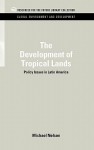 The Development of Tropical Lands: Policy Issues in Latin America - Michael Nelson