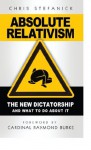 Absolute Relativism - The New Dictatorship and What to do About It - Chris Stefanick, Cardinal Raymond Burke