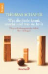 Was die Seele krank macht und was sie heilt : die psychotherapeutische Arbeit Bert Hellingers - Thomas Schäfer