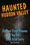 Haunted Hudson Valley: Ghosts and Strange Pheonmena of New York's Sleepy Hollow Country (Haunted Series) - Cheri Farnsworth