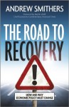 The Road to Recovery: How and Why Economic Policy Must Change - Andrew Smithers