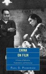 China on Film: A Century of Exploration, Confrontation, and Controversy - Paul G Pickowicz