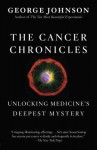 The Cancer Chronicles: Unlocking Medicine's Deepest Mystery - George Johnson