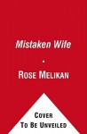 The Mistaken Wife: A Novel - Rose Melikan