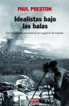 Idealistas Bajo Las Balas: Corresponsales Extranjeros en La Guerra de España - Paul Preston