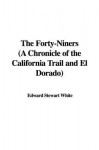 The Forty Niners (A Chronicle Of The California Trail And El Dorado) - Stewart Edward White