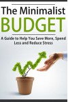 The Minimalist Budget: A Guide to Help You Save More, Spend Less and Reduce Stress (FREE Book Offer Included): Minimalist, Minimalist Living, Minimalist Lifestyle, Minimalism Books, Budgeting - Jesse Jacobs