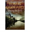 Dying to Tell - Robert Goddard