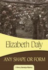 Any Shape or Form: Henry Gamadge #9 - Elizabeth Daly