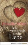 Ich versprach dir die Liebe: Roman - Priscille Sibley, Ulrike Werner-Richter