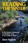 Reading the Water: A Fly Fisher's Handbook for Finding Trout in All Types of Water - Dave Hughes