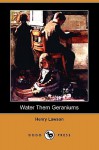 Water Them Geraniums (Dodo Press) - Henry Lawson