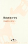 Materia Prima/ Raw Material (Spanish Edition) - Francesc Serés