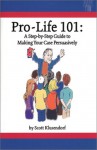 Pro Life 101: A Step By Step Guide To Making Your Case Persuasively - Scott Klusendorf