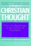 A History of Christian Thought Volume 1: From the Beginnings to the Council of Chalcedon - Justo L Gonz Lez, Justo L. González