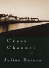 Cross Channel: Stories - Julian Barnes