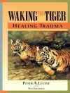 Waking the Tiger: Healing Trauma - Peter A. Levine, Ann Frederick, Paul Costanzo