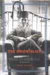 The Orientalist: Solving the Mystery of a Strange and Dangerous Life - Tom Reiss