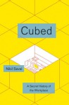 Cubed: A Secret History of the Workplace - Nikil Saval