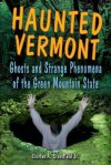 Haunted Vermont: Ghosts and Strange Phenomena of the Green Mountain State (Haunted Series) - Charles A. Stansfield Jr.