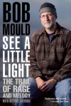 See a Little Light: The Trail of Rage and Melody - Bob Mould