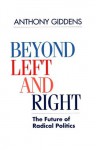 Beyond Left and Right: The Future of Radical Politics - Anthony Giddens