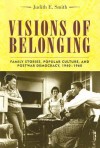 Visions of Belonging: Family Stories, Popular Culture, and Postwar Democracy, 1940-1960 - Judith E. Smith