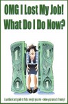 OMG I Lost My Job! What Do I Do Now?: A workbook and guide to find a new job you love - before you run out of money - Carolyn Woods