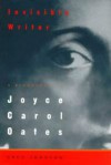 Invisible Writer: A Biography of Joyce Carol Oates - Greg Johnson