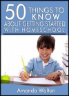 50 Things to Know About Getting Started with Homeschool: Simple Tips for Any Family - Amanda Walton, Lisa Rusczyk