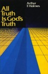 All Truth Is God's Truth - Arthur F. Holmes