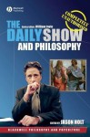 The Daily Show and Philosophy: Moments of Zen in the Art of Fake News - Jason Holt