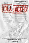 Ideajacked: An Entrepreneur's Story of Innovation and Treacherous Competition in Global Markets - Pat Kennedy