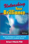 Unleashing Your Brilliance: Tools & Techniques to Achieve Personal, Professional & Academic Success - Brian Walsh