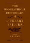 The Biographical Dictionary of Literary Failure - C. D. Rose, Andrew Gallix