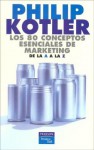 Los 80 Conceptos Esenciales de Marketing de La A A La Z - Philip Kotler