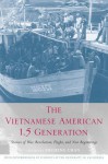 The Vietnamese American 1.5 Generation: Stories of War, Revolution, Flight, and New Beginnings. Asian American History and Culture - Sucheng Chan