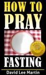 Prayer and Fasting (How To Pray) - David Lee Martin