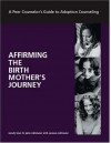 Affirming the Birth Mother's Journey: A Peer Counselor's Guide to Adoption Counseling - Wendy Lowe, Jutta Wittmeier, Carmen Wittmeier