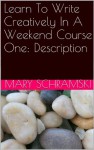 Learn To Write Creatively In A Weekend Course One: Description - Mary Schramski