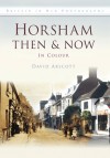 Horsham Then & Now: In Colour - David Arscott