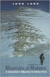 Mountains of Madness: A Scientist's Odyssey in Antarctica - John A. Long, Tim Bowden