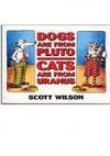 Dogs Are From Pluto, Cats Are From Uranus - Scott Wilson