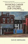 Raymond Carver Will Not Raise Our Children - Dave Newman