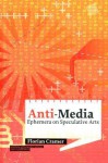 Anti-Media: Ephemera on Speculative Arts - Florian Cramer