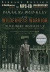 The Wilderness Warrior: Theodore Roosevelt and the Crusade for America - Douglas Brinkley