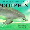 Imagine You Are A Dolphin - Karen Wallace