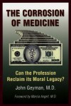 The Corrosion of Medicine: Can the Profession Reclaim Its Moral Legacy? - John Geyman, John Geyman, Marcia Angell