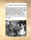 Synopsis Medicin]: Or, a Summary View of the Whole Practice of Physick. ... in Two Volumes. by John Allen, M.D. and F.R.S. Translated by Himself from the Last Edition of His Latin Synopsis, with Very Large Improvements. ... Volume 2 of 2 - John Allen