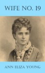 Wife No. 19: The Story of a Life in Bondage, Being a Complete Exposé of Mormonism, and Revealing the Sorrows, Sacrifices and Sufferings of Women in Polygamy - Ann Eliza Young